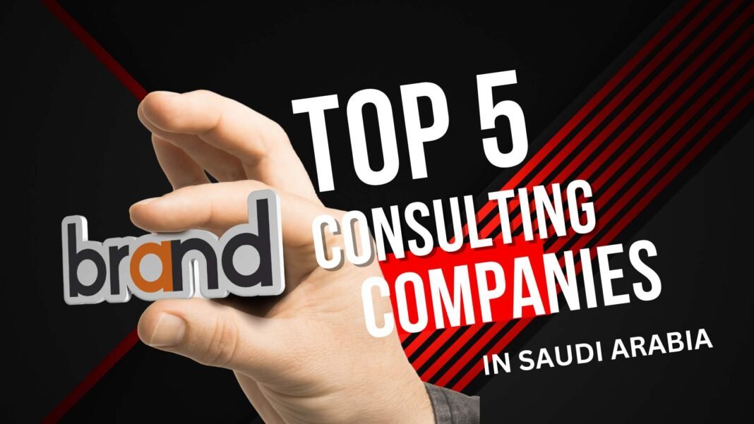 The Top 5 Leading Brand Consulting Companies in Saudi Arabia in 2024 Top 5 Brand Consulting Companies In Saudi Arabia 2024