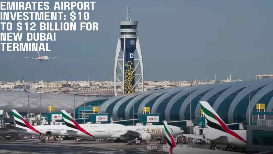 Emirates Airport Investment: $10 to $12 Billion for New Dubai Terminal Emirates Airport Investment